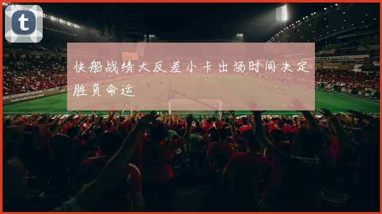 快船战绩大反差小卡出场时间决定胜负命运